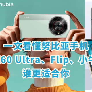 一文看懂努比亚手机：Z60 Ultra、Flip、小牛谁更适合你