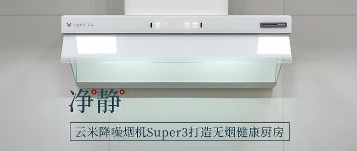 净静合一 噪音敏感必看：云米降噪烟机Super3 打造无烟健康厨房