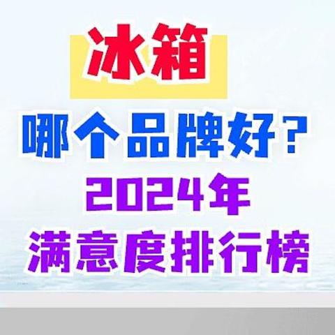 冰箱哪个品牌好？2024年满意度排行榜：第一实至名归，美的位第四