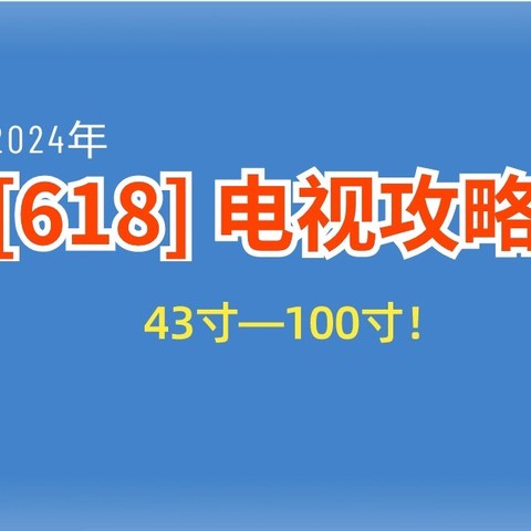 618避坑必看！2024电视攻略，43—100寸！