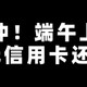 速冲！端午上新，38购80元信用卡还款券！