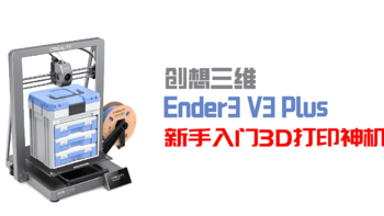 量大管饱！稳定易用！这居然是一台入门级3D打印机？创想三维Ender3 V3 Plus评测