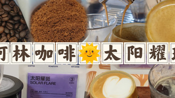【意式咖啡豆】柯林咖啡太阳耀斑测评（20240609）
