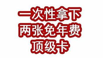 冲！一次性拿下两张免年费顶级卡！