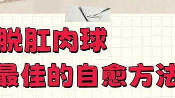 痔疮怎么区分？脱肛肉球最佳的自愈方法！怎么预防痔疮复发！