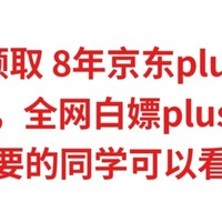 免费领取8年 京东plus年卡，实测有效，全网最全的白嫖plus会员攻略，需要的同学可以看看