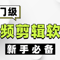 新手想学视频剪辑，有哪些适合入门的视频剪辑软件