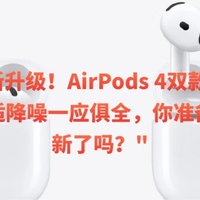 "全新升级！AirPods 4双款齐发，舒适降噪一应俱全，你准备好换新了吗？"