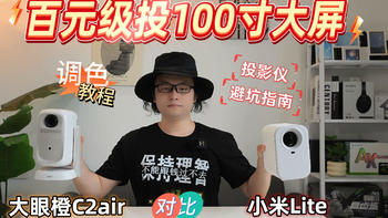 百元级投100寸大屏幕！大眼橙C2air对比小米Lite！投影仪避坑指南与调色方案