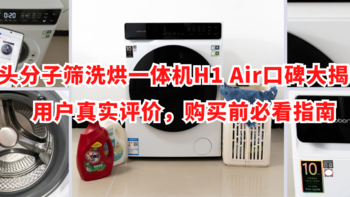 石头分子筛洗烘一体机H1 Air口碑大揭秘：用户真实评价，购买前必看指南