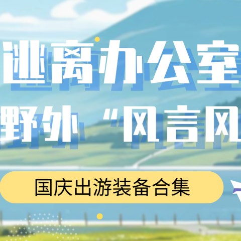 逃离办公室，去听听野外的“风言风语”——国庆假期出游装备