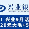 冲！兴业9月活动，25元大毛、20元大毛、5元小毛！