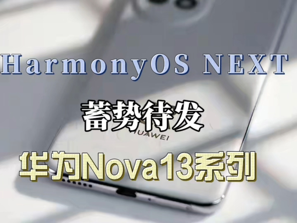 HarmonyOS NEXT与nova 13系列双剑合璧，华为科技盛宴震撼登场