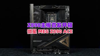 微星 MEG Z890 ACE主板首发开箱，高规高配，助力intel酷睿 Ultra 200系列处理器火力全开