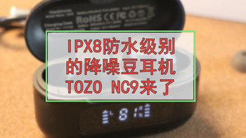 IPX8防水级别的降噪豆耳机TOZO NC9来了