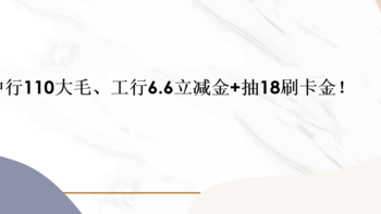 中行110大毛、工行6.6立减金+抽18刷卡金！