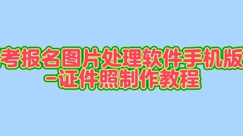 国考报名图片处理软件手机版？-证件照制作教程