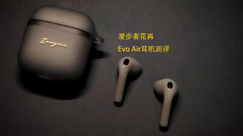 漫步音律，轻盈绽放 —— 漫步者花再Evo Air蓝牙耳机测评