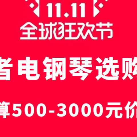 双11初学者电钢琴选购指南：500-3000元价位推荐！【雅马哈/VEAZEN费森/卡瓦依/罗兰等等】