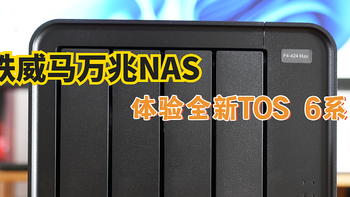 全新TOS 6系统到底为我们带来了什么？我通过铁威马F4-424 Max了解到这些信息