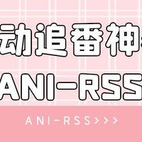 极影视没资源？搭建自动追番神器—ANI-RSS，订阅，下载一站式服务