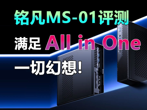 铭凡MS-01 扩展无敌 满足All in One一切幻想