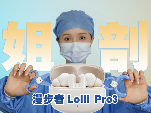 音质升级了吗？漫步者Lolli Pro3 姐来拆解！