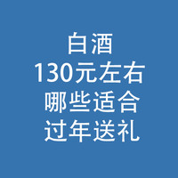 白酒，130元左右：哪些适合过年送礼