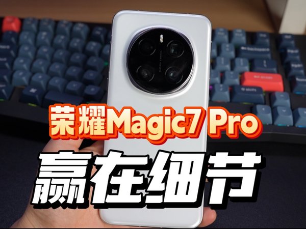 荣耀Magic7 Pro赢在细节