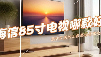 海信85寸电视哪个型号性价比高？2024最建议买这三款：几乎“零差评” 