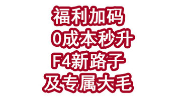 福利加码！0成本秒升F4新路子！还有专属大毛可拿！