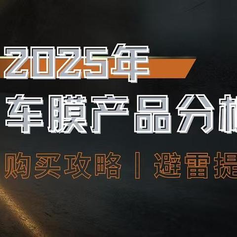 2025年车膜产品分析；购买攻略；避雷提示