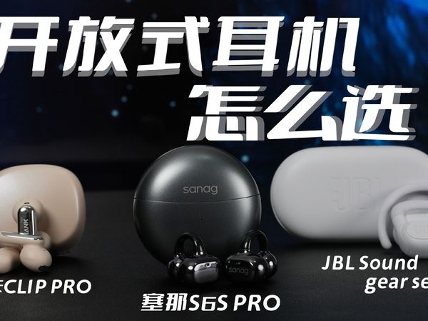 热门开放式耳机横评，极致舒适佩戴。塞那S6SPRO /南卡CILP PRO/JBL Soundgear sense