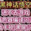 《黑神话悟空》更新后，进不去游戏等问题保姆级解决教程