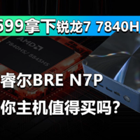 1699拿下锐龙7840HS！步睿尔BRE N7P值得买吗