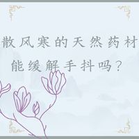 【浅识】散风寒的天然药材能缓解手抖吗？