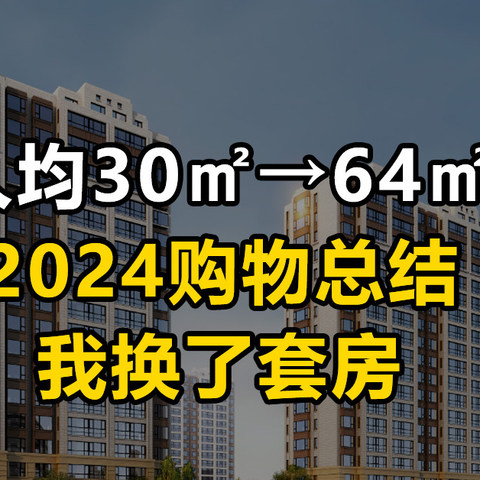 【24年购物总结】人均30㎡→人均64㎡ 我换了套房！(买房心得笔记)