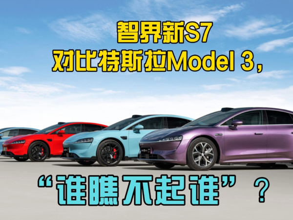 智界新S7对比特斯拉Model 3，谁瞧不起谁？