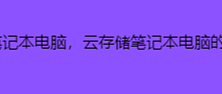 云存储笔记本电脑，云存储笔记本电脑的使用方法