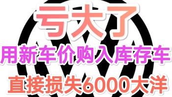 亏大了，我用新车价买了库存车，损失6000大洋，全怨自己！