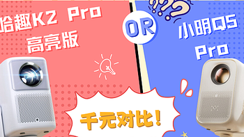 哈趣 K2Pro 高亮版对比小明Q5 Pro！热门千元投影对决！