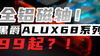 【首发】99起的全铝磁轴？现在都这么卷的？黑爵ALUX68