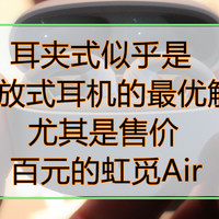 耳夹式似乎是开放式耳机的最优解？尤其是售价百元的虹觅Air