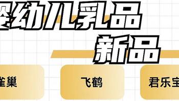 婴幼儿乳品市场新动向：雀巢、飞鹤、君乐宝等品牌纷纷推出新品