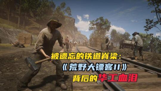 《荒野大镖客2》华工背后的血泪史