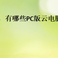 pc版云电脑，有哪些PC版云电脑，PC版云电脑是什么？