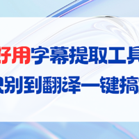 免费好用的视频字幕声音提取工具大全：从识别到翻译一键搞定