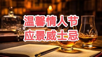 助力情人节的配酒指南——温馨情人节，应景威士忌！