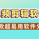 新手必备的视频剪辑软件有哪些，10款超易用的软件分享