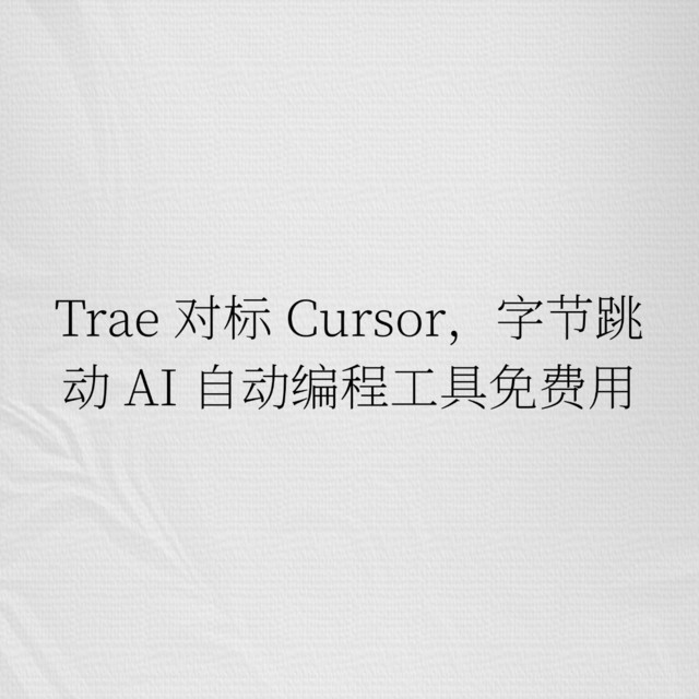 Trae 对标 Cursor，字节跳动 AI 自动编程工具免费用